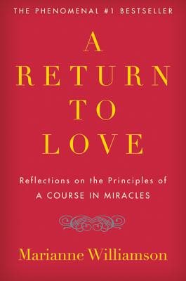 Return To Love: Reflections On The Principles Of "A Course I