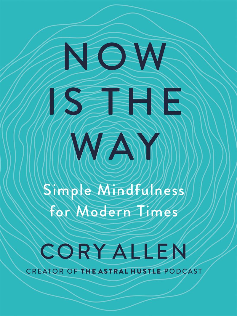 Now Is The Way : Simple Mindfulness for Modern Times