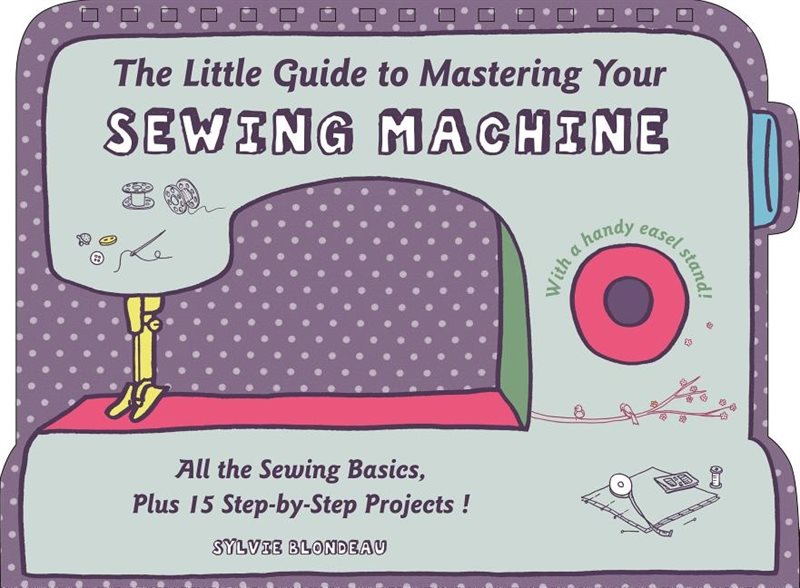 Little guide to mastering your sewing machine - all the sewing basics, plus