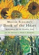 Meister eckharts book of the heart - meditations for the restless soul