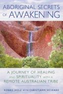 Aboriginal secrets of awakening - a journey of healing and spirituality wit