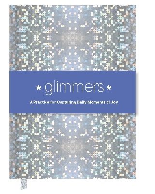 Glimmers: A Practice for Capturing Daily Moments of Joy