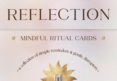 Reflection - Mindful Ritual Cards: A collection of simple reminders and gentle disruptors