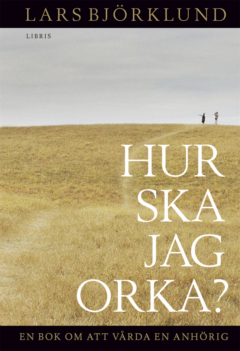 Hur ska jag orka? : en bok om att vårda anhörig