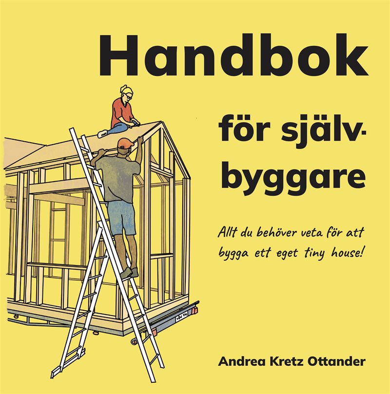 Handbok för självbyggare : allt du behöver veta för att bygga ett eget tiny house