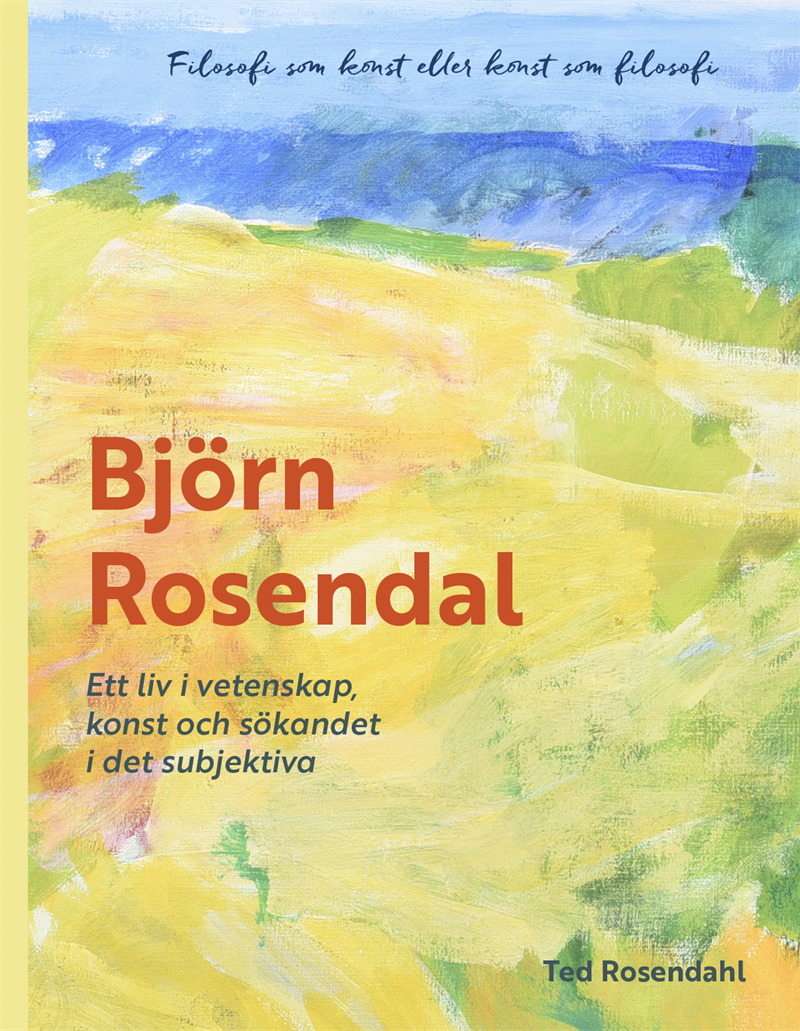 Björn Rosendahl, ett liv i vetenskap, konst och sökandet i det subjektiva