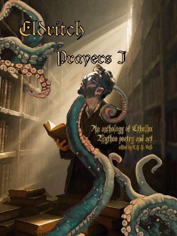 Eldritch prayers I : an anthology of Cthulhu mythos poetry and art